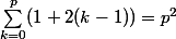 \sum_{k=0}^p (1+2(k-1))=p^2